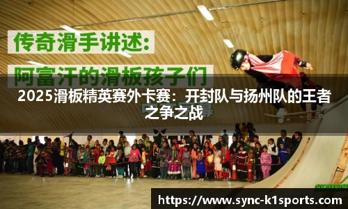 2025滑板精英赛外卡赛：开封队与扬州队的王者之争之战