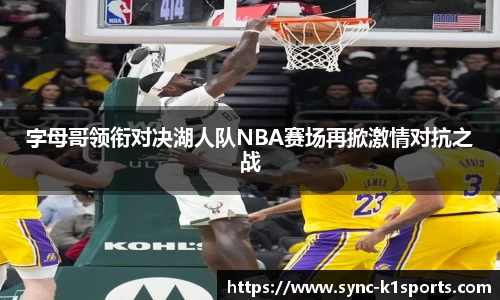 字母哥领衔对决湖人队NBA赛场再掀激情对抗之战