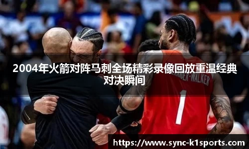 2004年火箭对阵马刺全场精彩录像回放重温经典对决瞬间